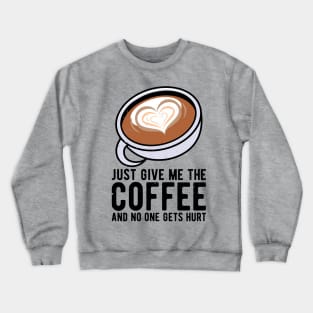 just give me the coffee and no one gets hurt Crewneck Sweatshirt